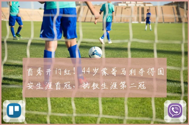 首秀开门红！44岁蒙哥马利夺得国安生涯首冠，执教生涯第二冠