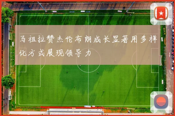 马祖拉赞杰伦布朗成长显著用多样化方式展现领导力