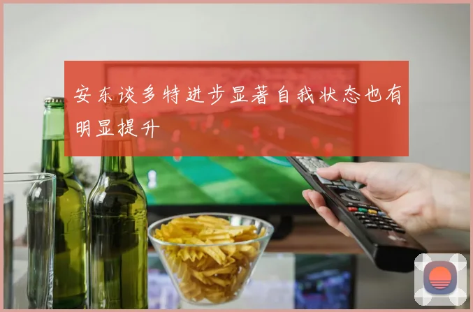 安东谈多特进步显著自我状态也有明显提升